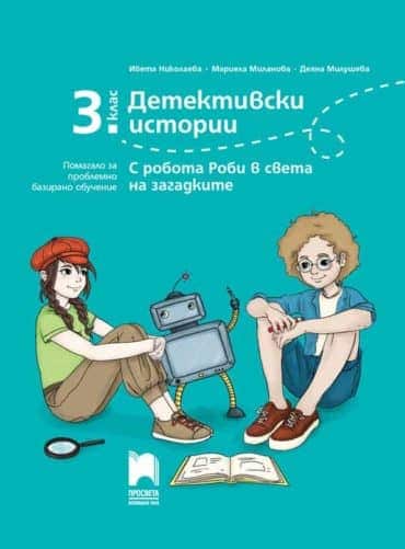 Детективски истории. С робота Роби в света на загадките. Помагало за проблемно базирано обучениe за 3. клас