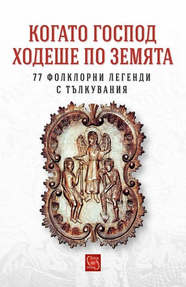 Когато Господ ходеше по земята. 77 фолклорни легенди с тълкувания Когато Господ ходеше по земята. 77 фолклорни легенди с тълкувания