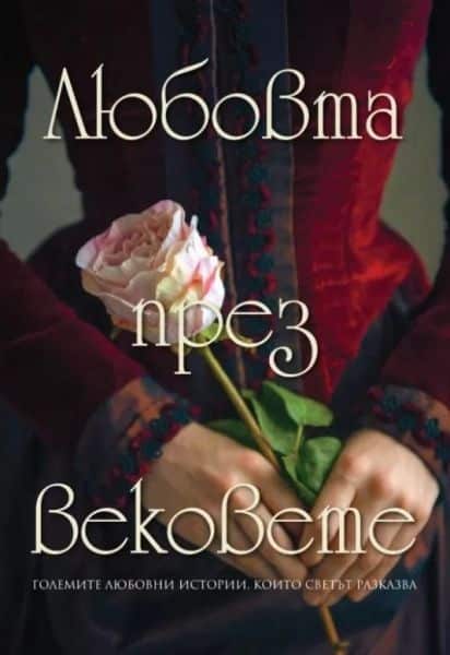 Любовта през вековете. Големите любовни истории, които светът разказва