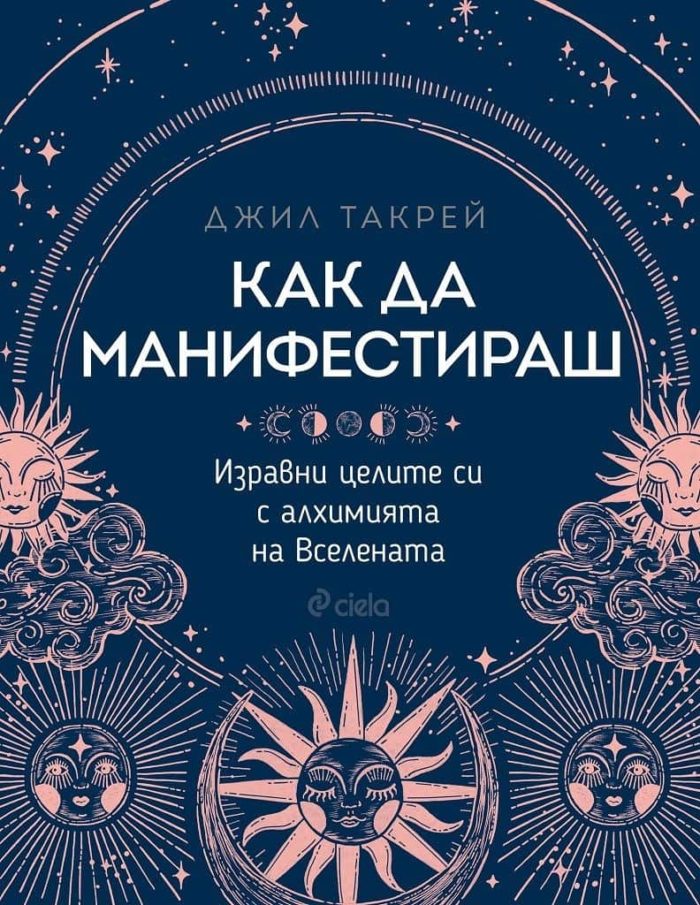 Как да манифестираш. Изравни целите си с алхимията на Вселената