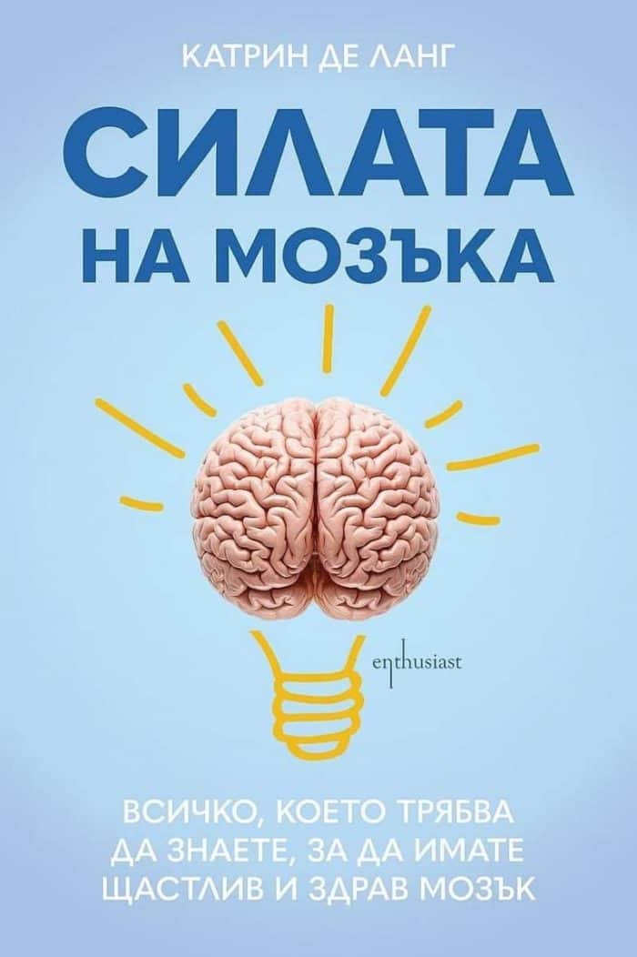 Силата на мозъка: Всичко, което трябва да знаете, за да имате щастлив и здрав мозък Силата на мозъка: Всичко, което трябва да знаете, за да имате щастлив и здрав мозък