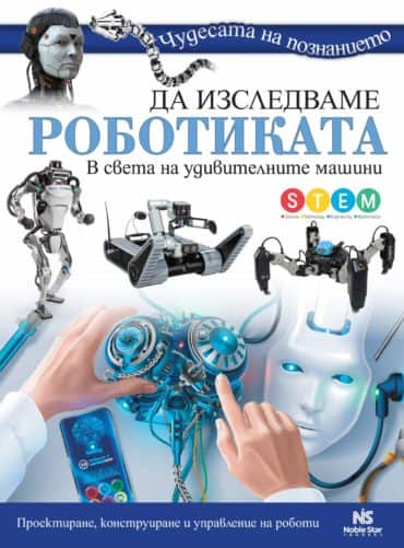 Чудесата на познанието. Да изследваме роботиката: В света на удивителните машини