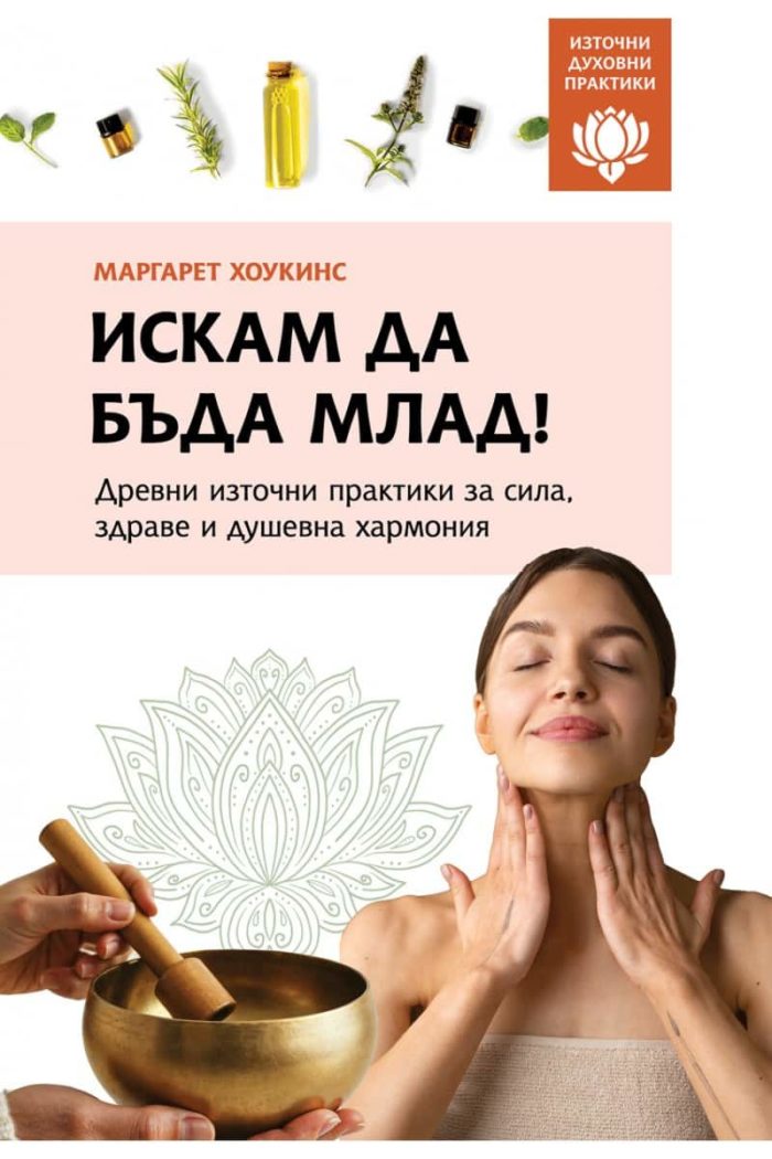 Искам да бъда млад! Древни източни практики за сила, здраве и душевна хармония (Източни духовни практики)