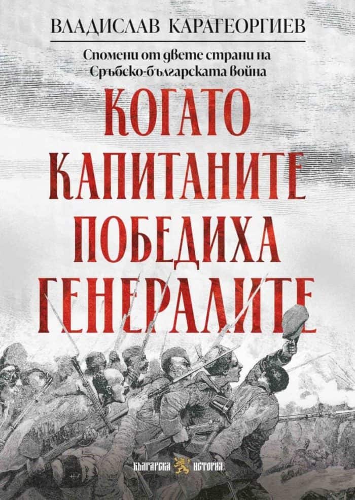 Когато капитаните победиха генералите. Спомени от двете страни на Сръбско-българската война Когато капитаните победиха генералите. Спомени от двете страни на Сръбско-българската война