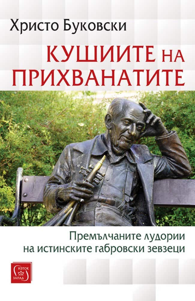 Кушиите на прихванатите. Премълчаните лудории на истинските габровски зевзеци Кушиите на прихванатите. Премълчаните лудории на истинските габровски зевзеци