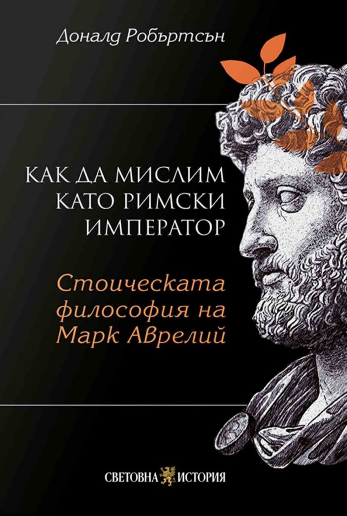 Как да мислим като римски император: Стоическа философия на Марк Аврелий